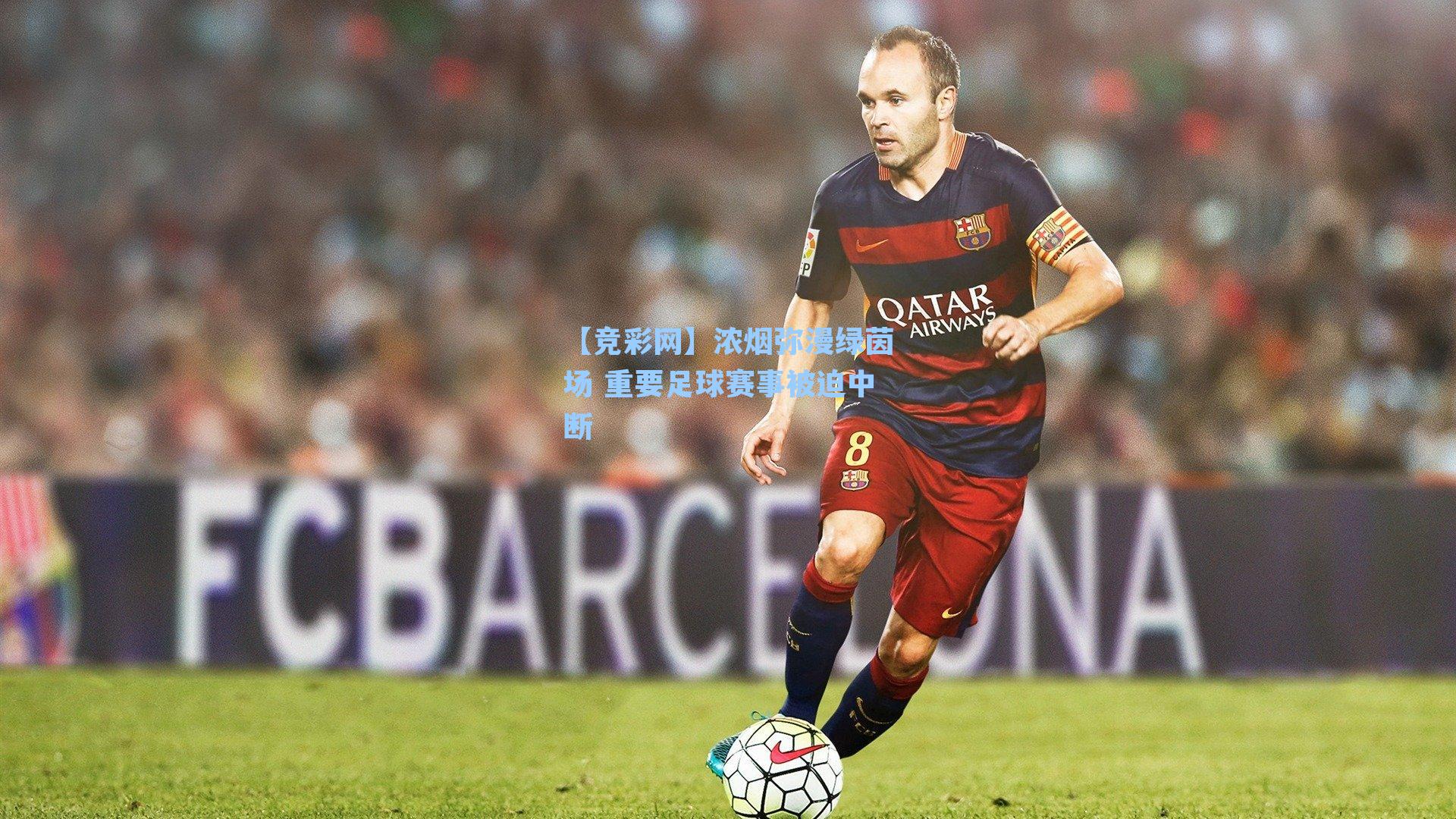 【竞彩网】浓烟弥漫绿茵场 重要足球赛事被迫中断