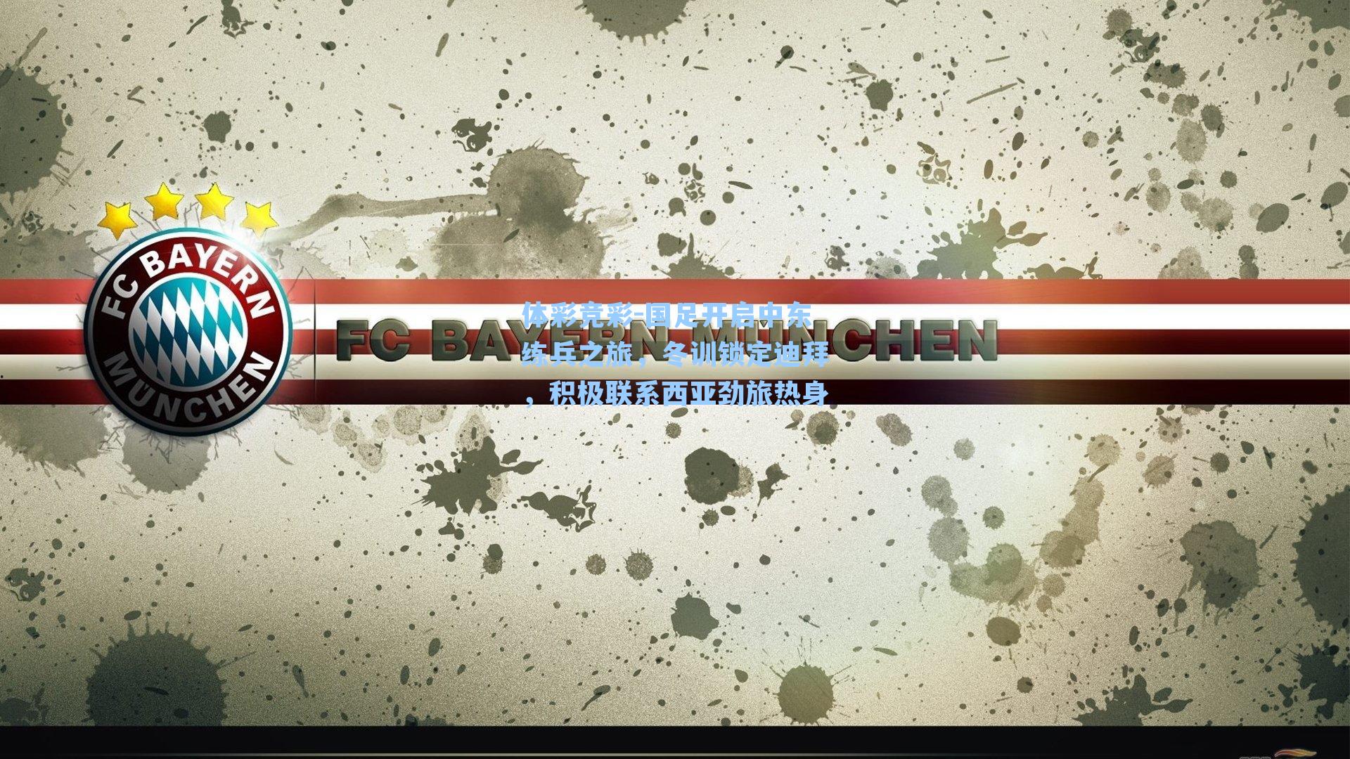 体彩竞彩-国足开启中东练兵之旅，冬训锁定迪拜，积极联系西亚劲旅热身