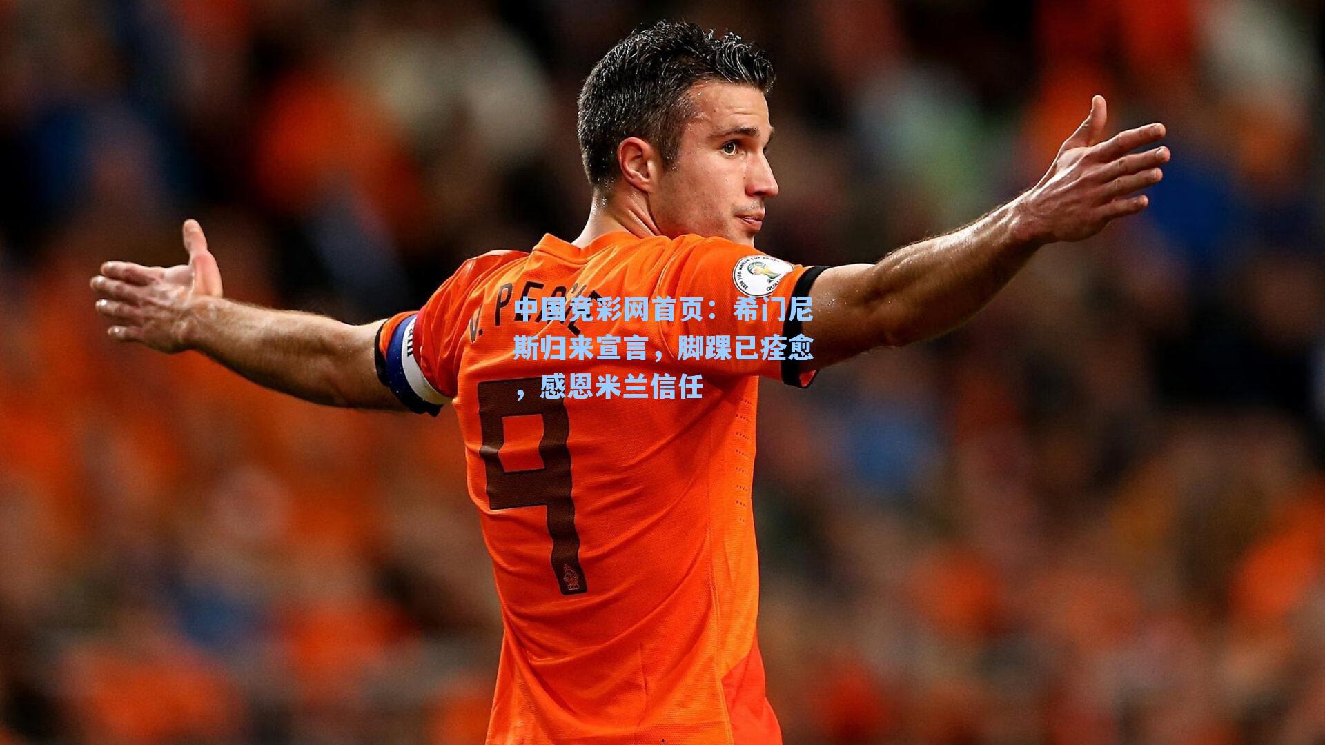 希门尼斯归来宣言,脚踝已痊愈,感恩米兰信任