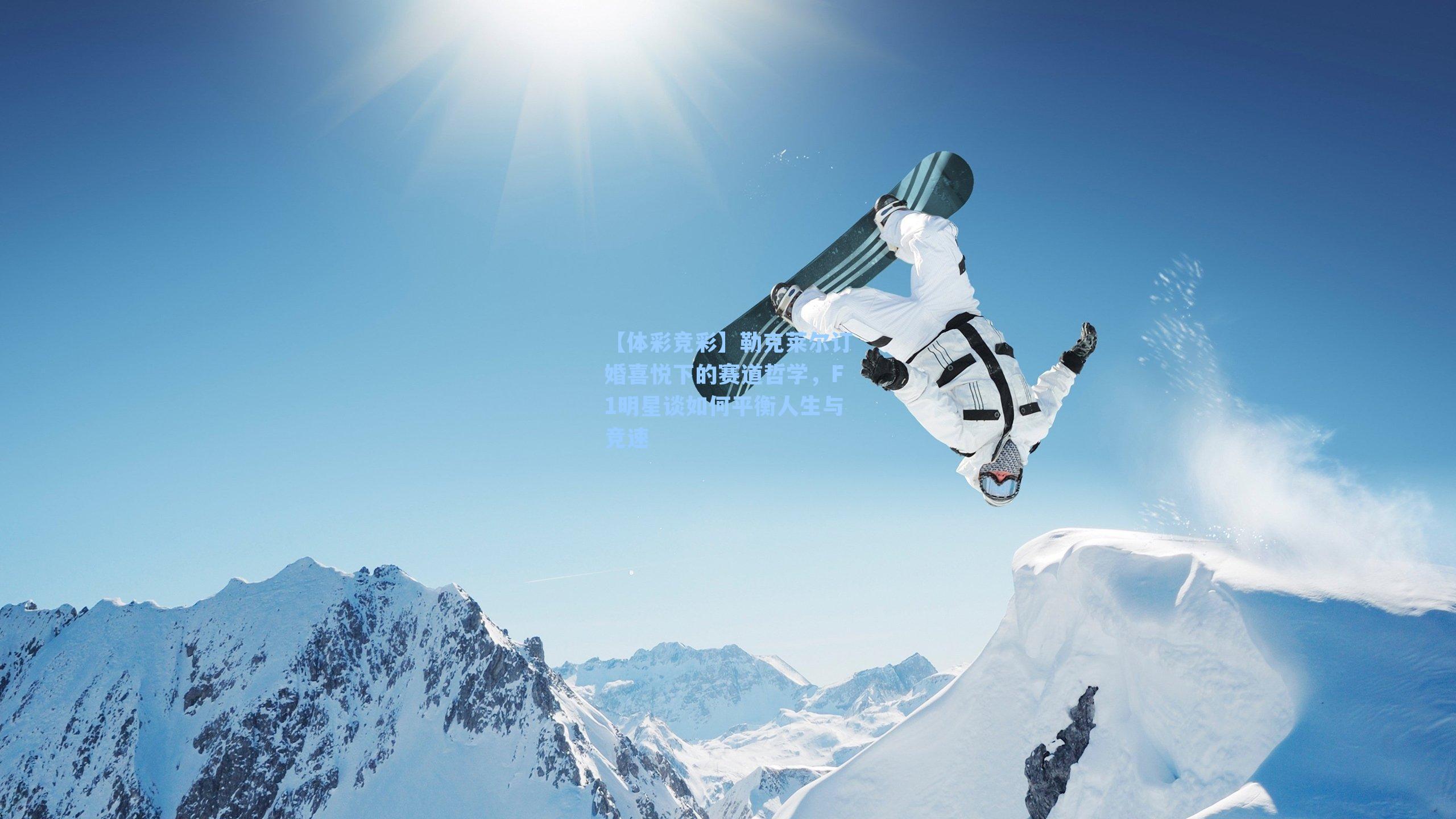 勒克莱尔订婚喜悦下的赛道哲学,F1明星谈如何平衡人生与竞速