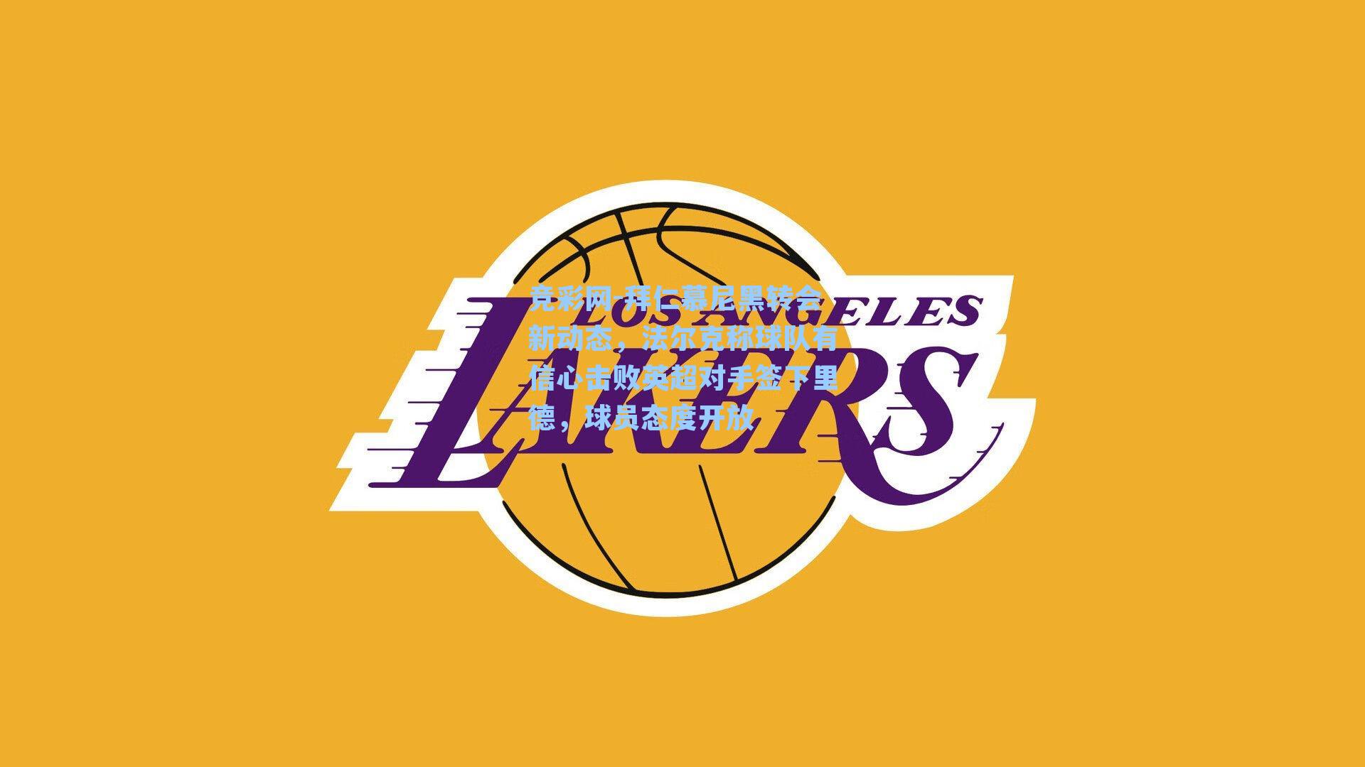 竞彩网-拜仁慕尼黑转会新动态，法尔克称球队有信心击败英超对手签下里德，球员态度开放