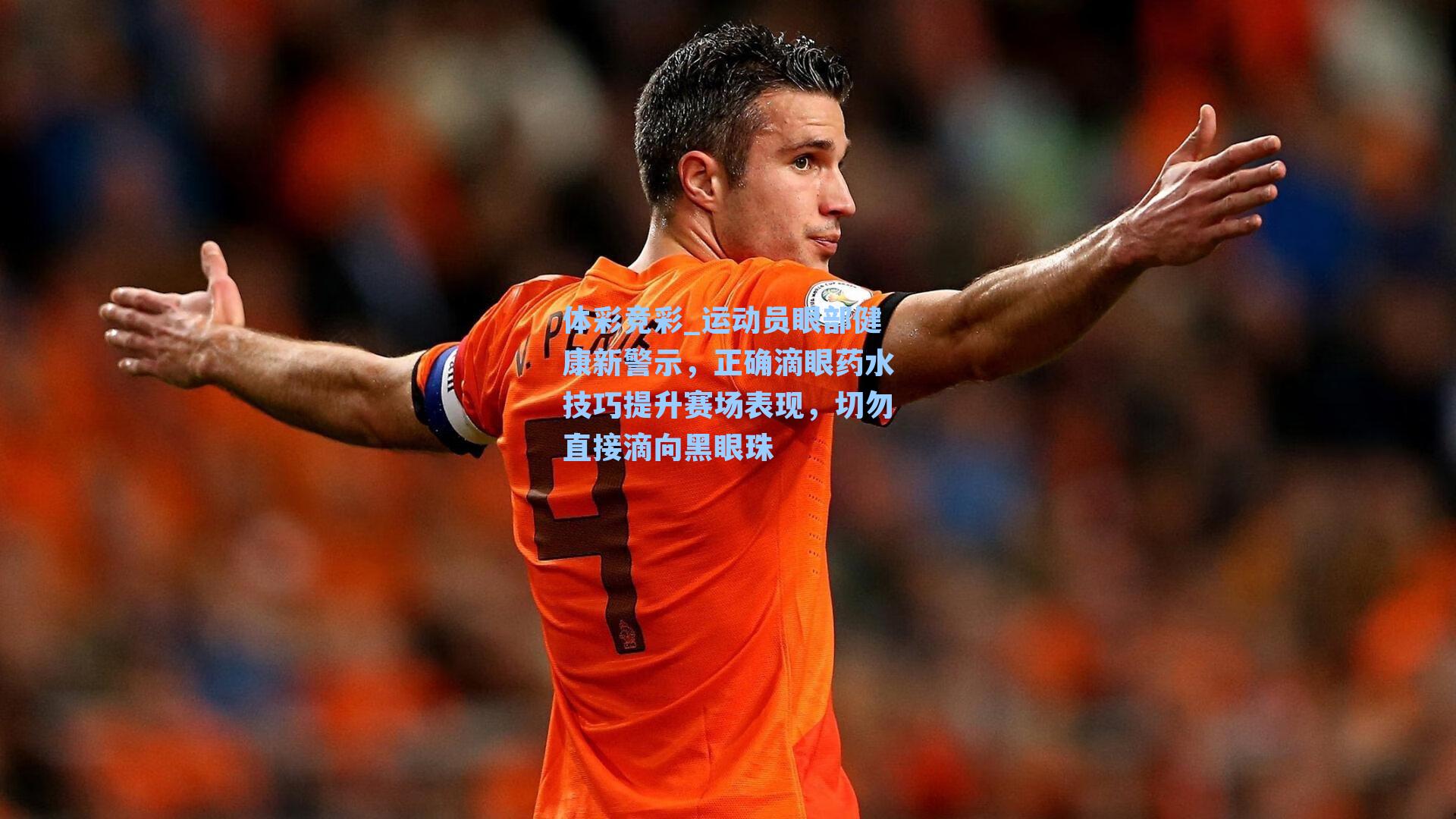 体彩竞彩_运动员眼部健康新警示，正确滴眼药水技巧提升赛场表现，切勿直接滴向黑眼珠