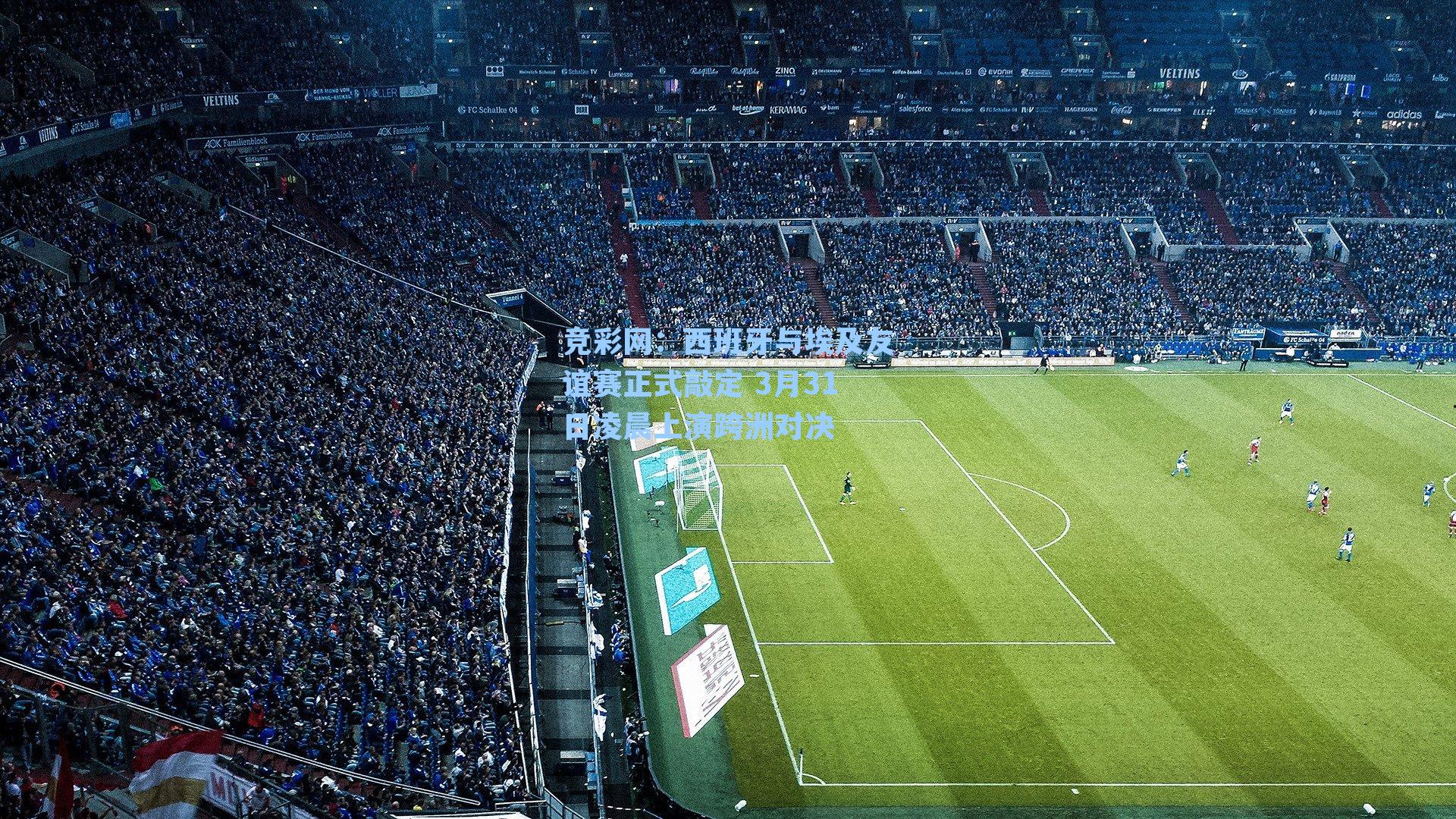 竞彩网：西班牙与埃及友谊赛正式敲定 3月31日凌晨上演跨洲对决