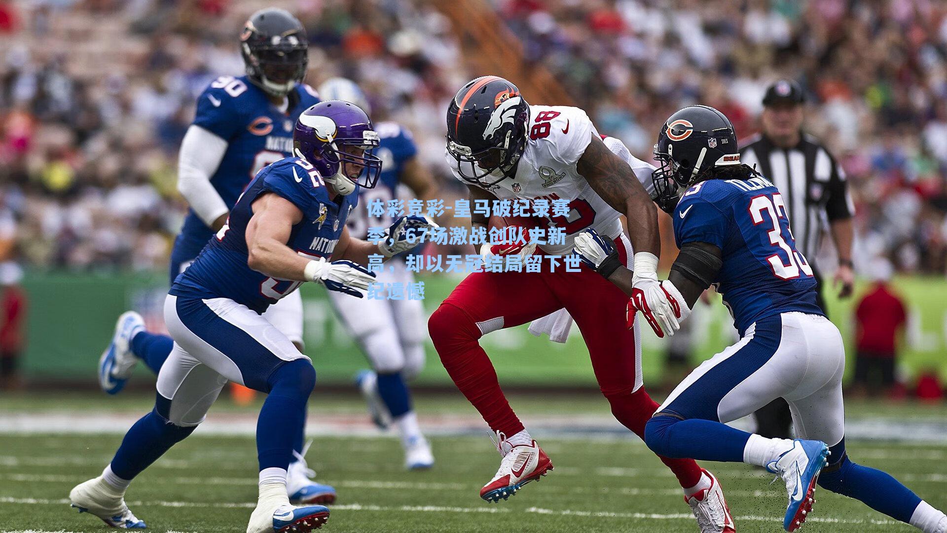 体彩竞彩-皇马破纪录赛季，67场激战创队史新高，却以无冠结局留下世纪遗憾