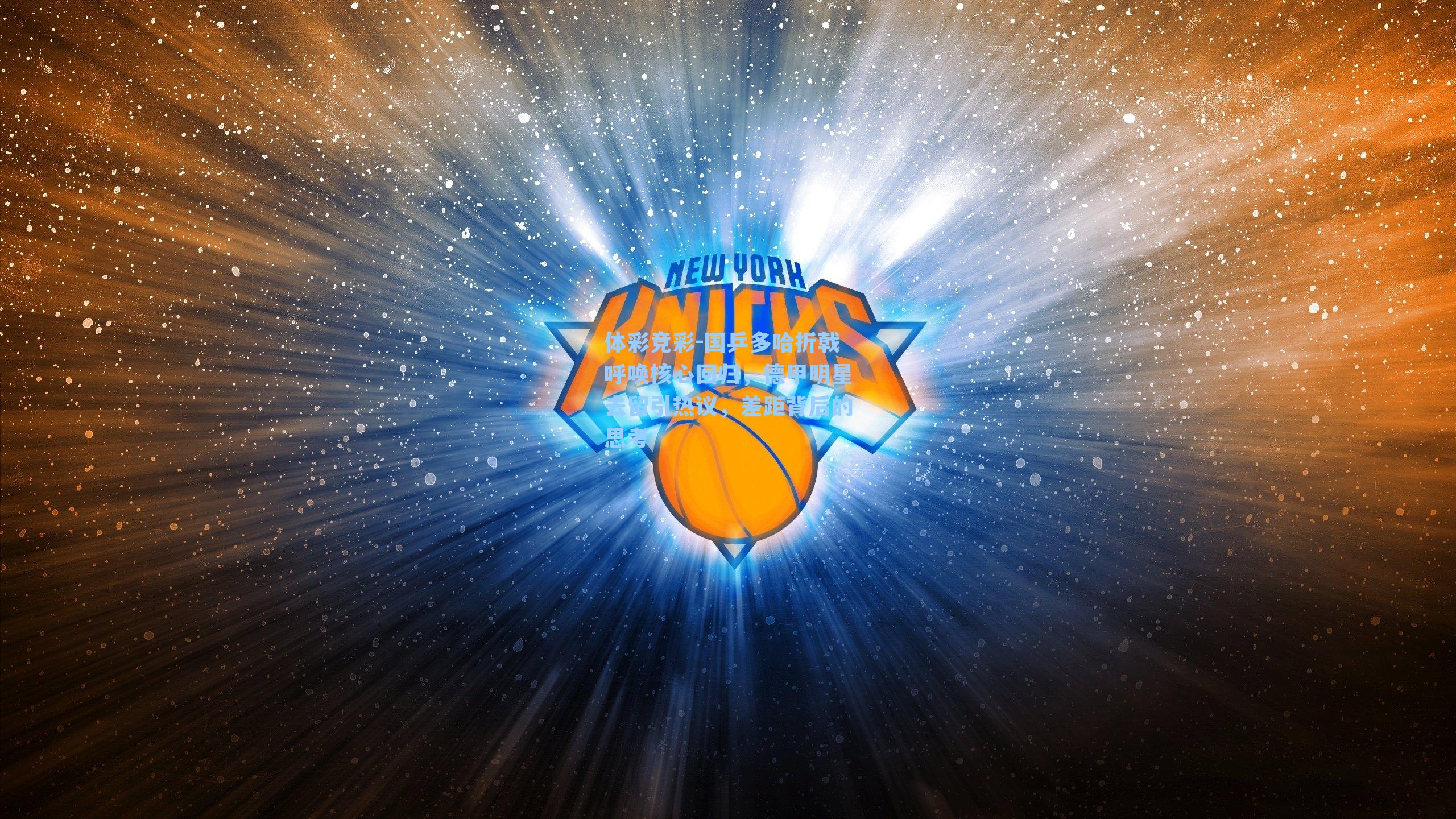 体彩竞彩-国乒多哈折戟呼唤核心回归，德甲明星去留引热议，差距背后的思考